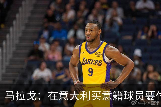马拉戈：在意大利买意籍球员要付22%增值税，国外队免税这不正常